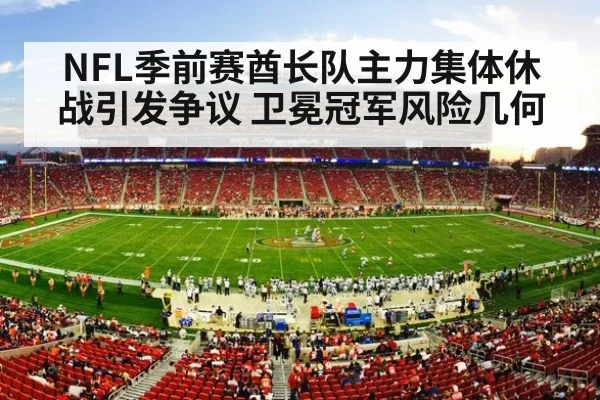 NFL季前赛酋长队主力集体休战引发争议 卫冕冠军风险几何